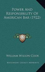 Power and Responsibility of American Bar (1922) - William Wilson Cook (author)