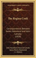 The Regina Coeli - John Hazlehurst Boneval Latrobe (author), James Henry Hammond (author), J J Roberts (editor)