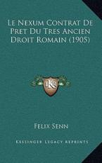 Le Nexum Contrat De Pret Du Tres Ancien Droit Romain (1905) - Felix Senn (author)