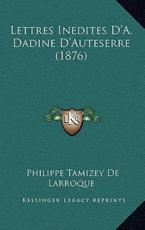 Lettres Inedites D'A. Dadine D'Auteserre (1876) - Philippe Tamizey De Larroque (author)