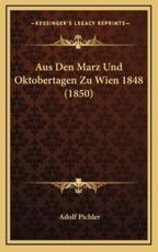 Aus Den Marz Und Oktobertagen Zu Wien 1848 (1850) - Adolf Pichler (author)