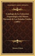 Catalogo De La Coleccion Arqueologica Del Museo Nacional De Los Estados Unidos (1892) - Thomas Wilson (author)
