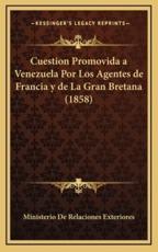 Cuestion Promovida a Venezuela Por Los Agentes De Francia Y De La Gran Bretana (1858) - Ministerio de Relaciones Exteriores (other)