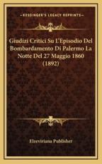 Giudizi Critici Su L'Episodio Del Bombardamento Di Palermo La Notte Del 27 Maggio 1860 (1892) - Elzeviriana Publisher (author)