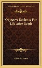 Objective Evidence For Life After Death - Alfred W Martin (author)