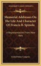 Memorial Addresses On The Life And Character Of Francis B. Spinola - United States Congress (author)