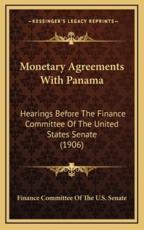 Monetary Agreements With Panama - Finance Committee of the U S Senate (author)