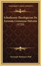 Schediasma Theologicum De Formula Consensus Helvetia (1723) - Christoph Matthaeus Pfaff