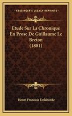 Etude Sur La Chronique En Prose De Guillaume Le Breton (1881) - Henri Francois Delaborde (author)