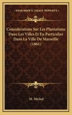Considerations Sur Les Plantations Dans Les Villes Et En Particulier Dans La Ville De Marseille (1861) - M Michel (author)