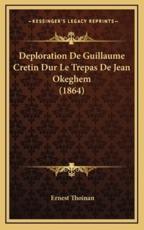 Deploration De Guillaume Cretin Dur Le Trepas De Jean Okeghem (1864) - Ernest Thoinan (author)