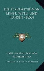 Die Planimeter Von Ernst, Wetli Und Hansen (1853) - Carl Maximilian Von Bauernfeind (author)