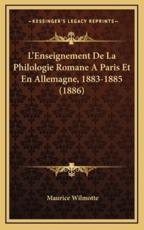 L'Enseignement De La Philologie Romane A Paris Et En Allemagne, 1883-1885 (1886) - Maurice Wilmotte (author)