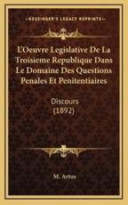 L'Oeuvre Legislative De La Troisieme Republique Dans Le Domaine Des Questions Penales Et Penitentiaires - M Artus (author)