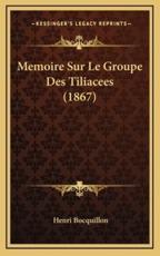 Memoire Sur Le Groupe Des Tiliacees (1867) - Henri Bocquillon (author)