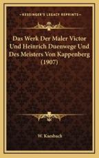 Das Werk Der Maler Victor Und Heinrich Duenwege Und Des Meisters Von Kappenberg (1907) - W Kaesbach