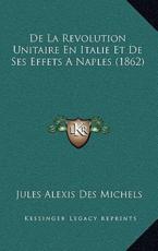De La Revolution Unitaire En Italie Et De Ses Effets A Naples (1862) - Jules Alexis Des Michels (author)