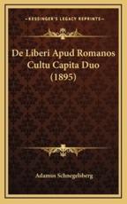 De Liberi Apud Romanos Cultu Capita Duo (1895) - Adamus Schnegelsberg (author)
