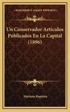 Un Conservador Articulos Publicados En La Capital (1896) - Mariano Baptista (author)