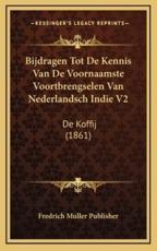 Bijdragen Tot De Kennis Van De Voornaamste Voortbrengselen Van Nederlandsch Indie V2 - Fredrich Muller Publisher (author)