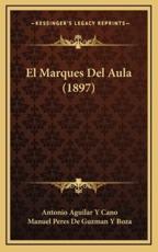 El Marques Del Aula (1897) - Antonio Aguilar y Cano, Manuel Peres De Guzman y Boza (editor)