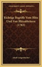 Richtige Begriffe Vom Blitz Und Von Blitzableitern (1783) - Jakob Langenbucher (author)