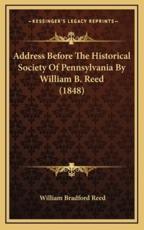 Address Before The Historical Society Of Pennsylvania By William B. Reed (1848) - William Bradford Reed (author)