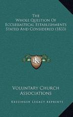 The Whole Question Of Ecclesiastical Establishments Stated And Considered (1833) - Voluntary Church Associations (author)