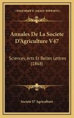 Annales De La Societe D'Agriculture V47 - Societe D' Agriculture (author)