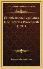 L'Unificazione Legislativa E Le Riforma Procedurali (1891) - Francesco De Cola Proto (author)