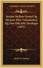 Striden Mellem Orsted Og Mynster Eller Videnskaben Og Den Officielle Theologie (1851) - Rud P K Varberg (author)