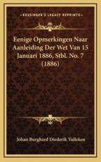 Eenige Opmerkingen Naar Aanleiding Der Wet Van 15 Januari 1886, Stbl. No. 7 (1886) - Johan Burghard Diederik Tulleken (author)