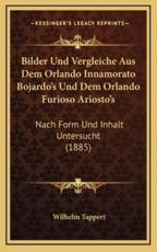 Bilder Und Vergleiche Aus Dem Orlando Innamorato Bojardo's Und Dem Orlando Furioso Ariosto's - Wilhelm Tappert