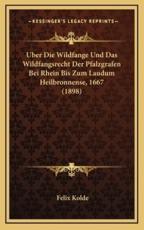 Uber Die Wildfange Und Das Wildfangsrecht Der Pfalzgrafen Bei Rhein Bis Zum Laudum Heilbronnense, 1667 (1898) - Felix Kolde (author)