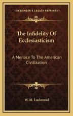 The Infidelity Of Ecclesiasticism - W M Lockwood (author)