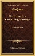 The Divine Law Concerning Marriage - William A McCorkle (author)