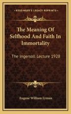 The Meaning Of Selfhood And Faith In Immortality - Eugene William Lyman (author)