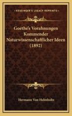 Goethe's Vorahnungen Kommender Naturwissenschaftlicher Ideen (1892) - Hermann Von Helmholtz (author)