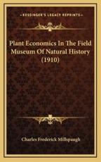 Plant Economics In The Field Museum Of Natural History (1910) - Charles Frederick Millspaugh (author)