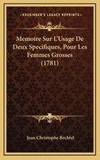 Memoire Sur L'Usage De Deux Specifiques, Pour Les Femmes Grosses (1781) - Jean Christophe Bechtel (author)
