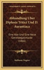 Abhandlung Uber Diplosis Tritici Und D. Aurantiaca - Balthasar Wagner (author)