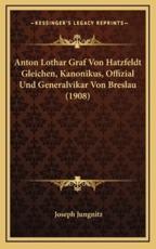 Anton Lothar Graf Von Hatzfeldt Gleichen, Kanonikus, Offizial Und Generalvikar Von Breslau (1908) - Joseph Jungnitz (author)