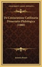 De Coniuratione Catilinaria Dissertatio Philologica (1880) - Joannes Besser (author)