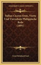 Tullius Ciceros Erste, Vierte Und Vierzehnte Philippische Rede (1891) - Ernst Reinhard Gast