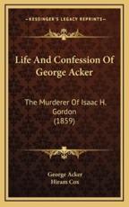 Life And Confession Of George Acker - George Acker (author), Hiram Cox (author)