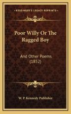 Poor Willy Or The Ragged Boy - W P Kennedy Publisher (author)