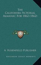 The California Pictorial Almanac For 1862 (1862) - A Rosenfield Publisher (author)