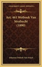 Art. 461 Wetboek Van Strafrecht (1890) - Johannes Diderik Van Ewijck (author)