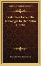 Gedanken Ueber Die Teleologie In Der Natur (1878) - Friedrich Von Baerenbach (author)