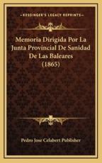 Memoria Dirigida Por La Junta Provincial De Sanidad De Las Baleares (1865) - Pedro Jose Celabert Publisher (author)